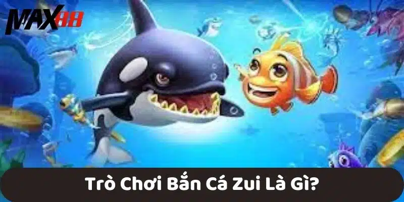 Trò Chơi Bắn Cá Zui Là Gì?