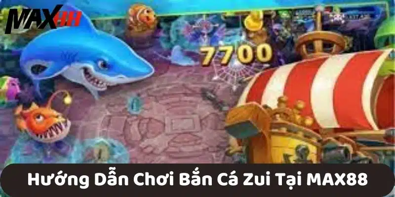 Hướng Dẫn Chơi Bắn Cá Zui Tại MAX88