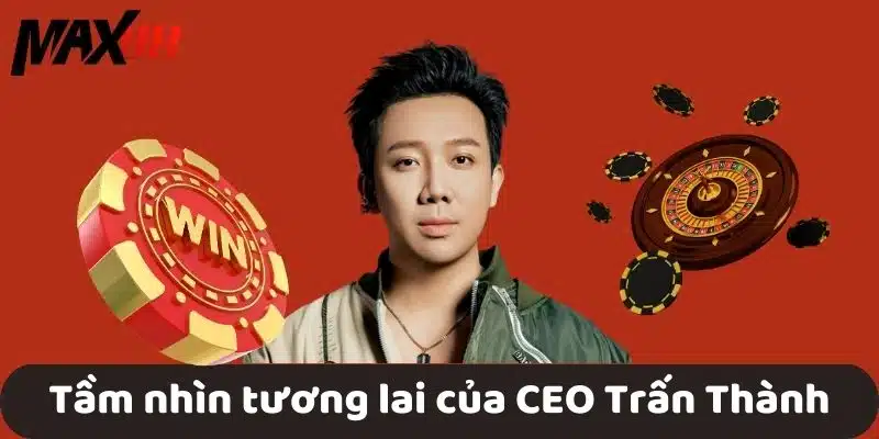 Tầm nhìn tương lai của CEO Trấn Thành