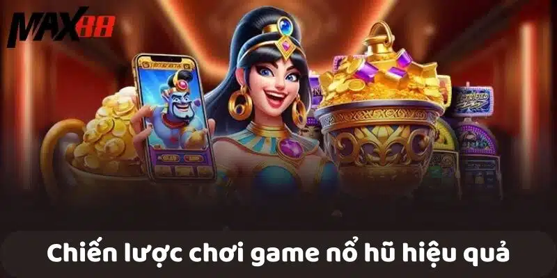 Chiến lược chơi game nổ hũ dễ dàng hiệu quả