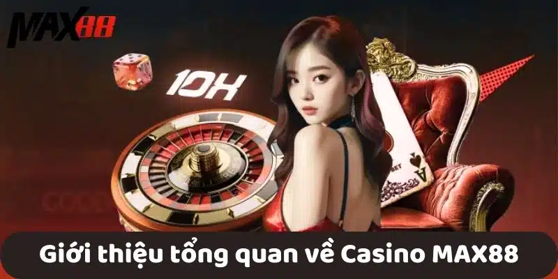 Giới thiệu tổng quan về Casino MAX88