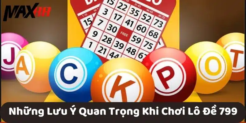 Những Lưu Ý Quan Trọng Khi Chơi Lô Đề 799