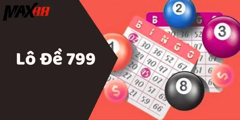 Lô Đề 799 MAX88 Cách Chơi Hiệu Quả Trúng Thưởng Cao