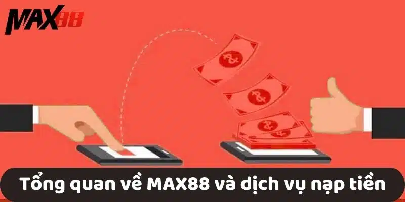 Tổng quan về MAX88 và dịch vụ nạp tiền