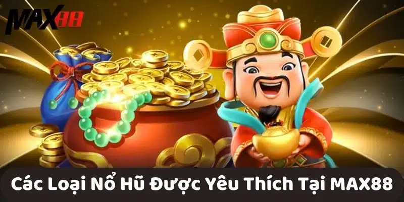 Các Loại Nổ Hũ Được Yêu Thích Tại MAX88