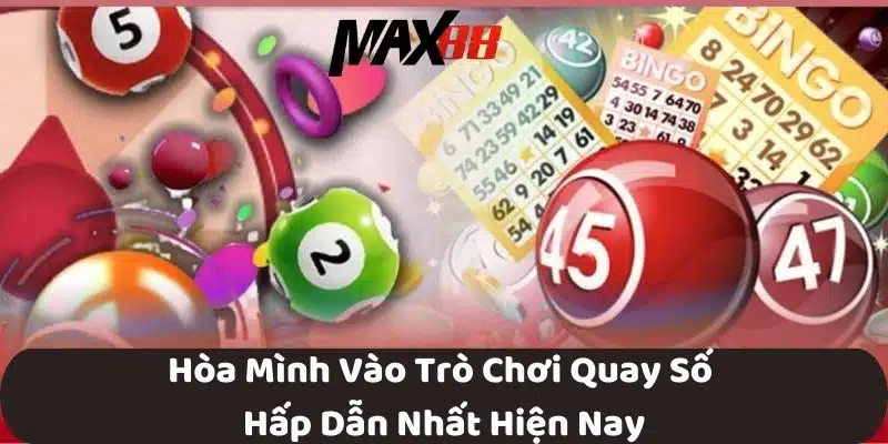 Hòa Mình Vào Trò Chơi Quay Số Hấp Dẫn Nhất Hiện Nay