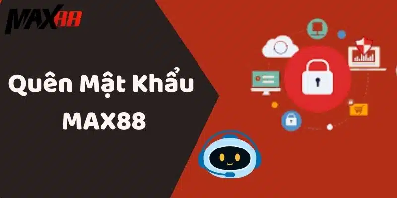 Quên Mật Khẩu MAX88 Hướng Dẫn Khôi Phục Dễ Dàng