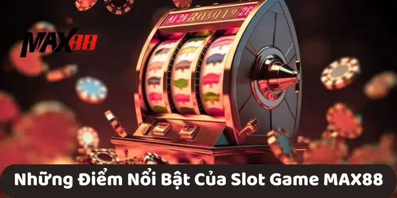 Những Điểm Nổi Bật Của Slot Game MAX88