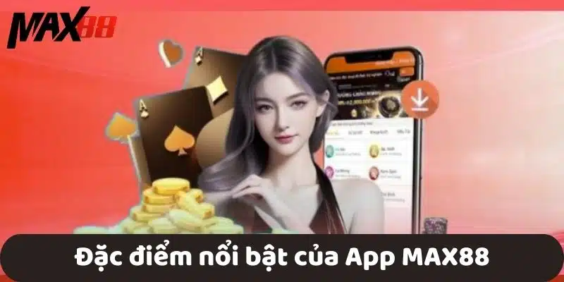 Đặc điểm nổi bật của App MAX88