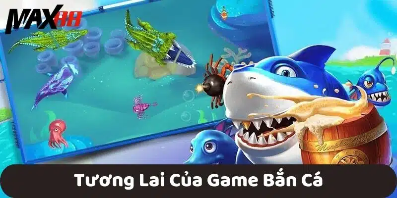 Tương Lai Của Game Bắn Cá