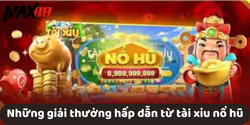 Những giải thưởng hấp dẫn từ tài xỉu nổ hũ