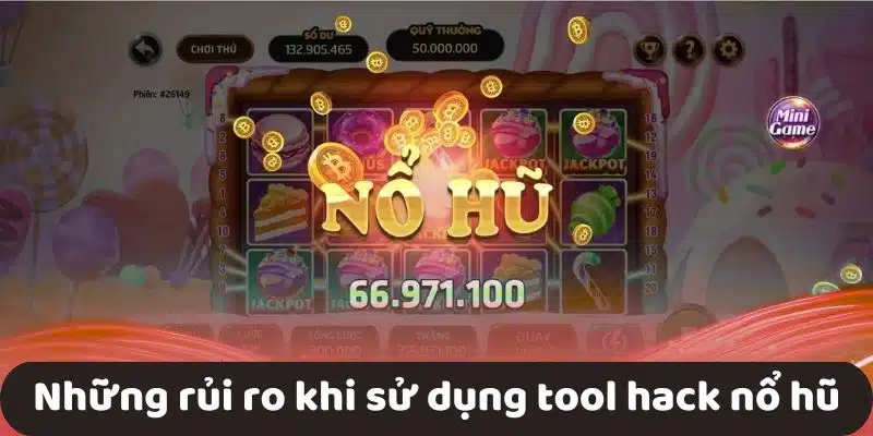 Những rủi ro khi sử dụng tool hack nổ hũ