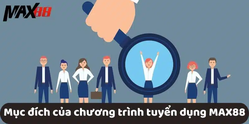 Mục đích của chương trình tuyển dụng MAX88