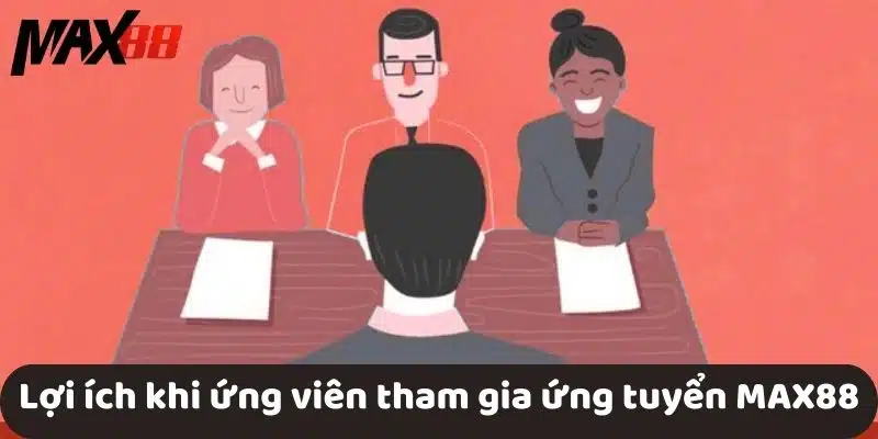 Lợi ích khi ứng viên tham gia ứng tuyển tại MAX88